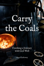 Carry the Coals: Finishing a Journey with God Well